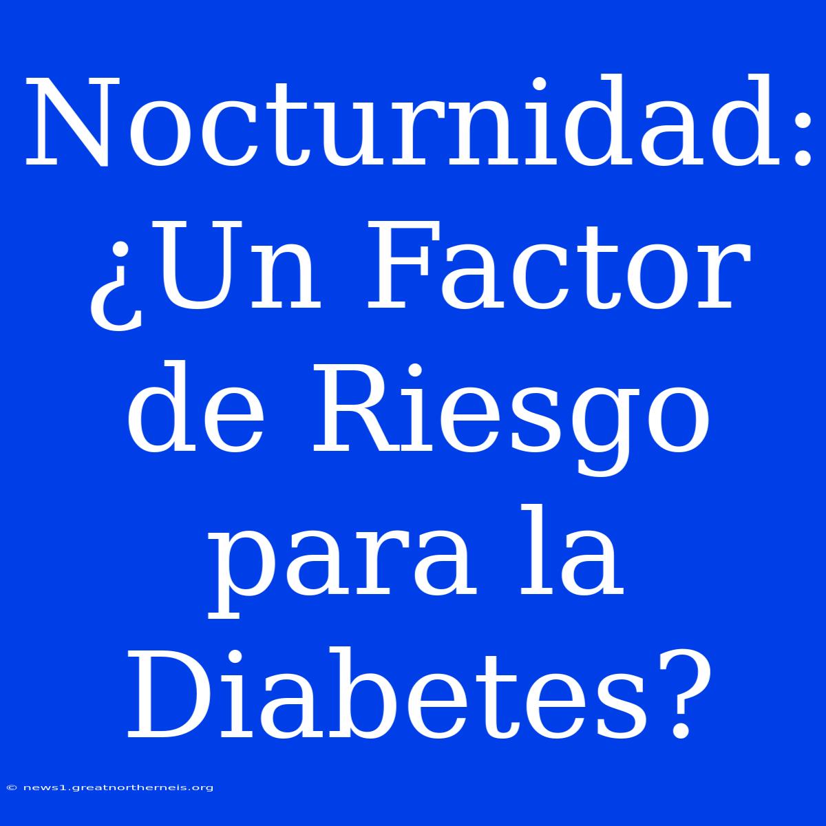 Nocturnidad: ¿Un Factor De Riesgo Para La Diabetes?