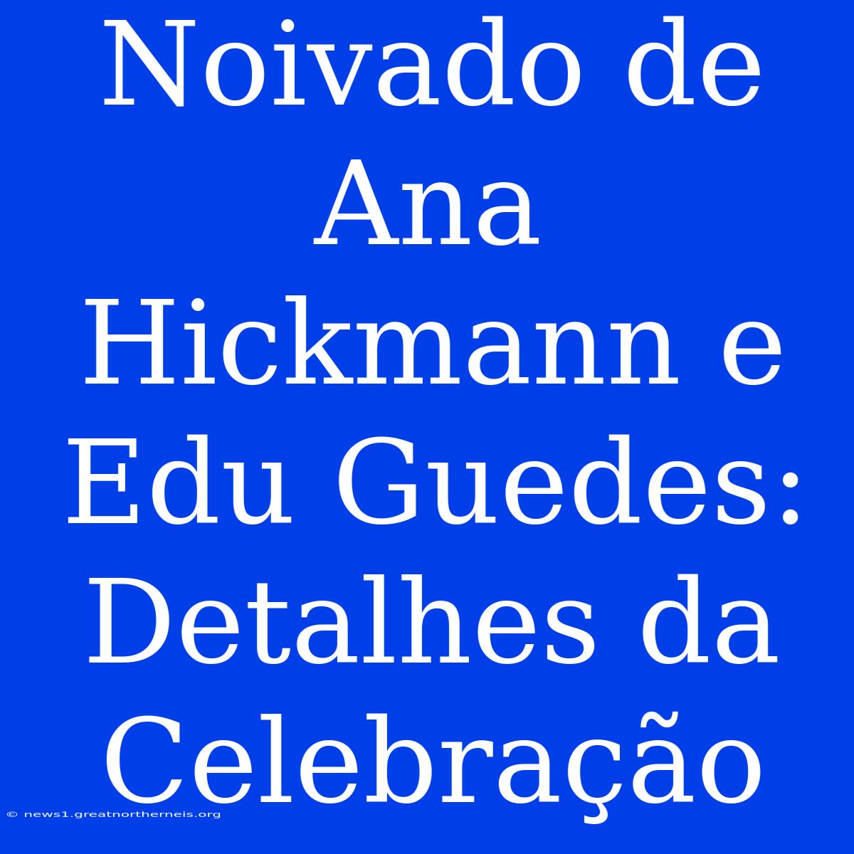 Noivado De Ana Hickmann E Edu Guedes: Detalhes Da Celebração