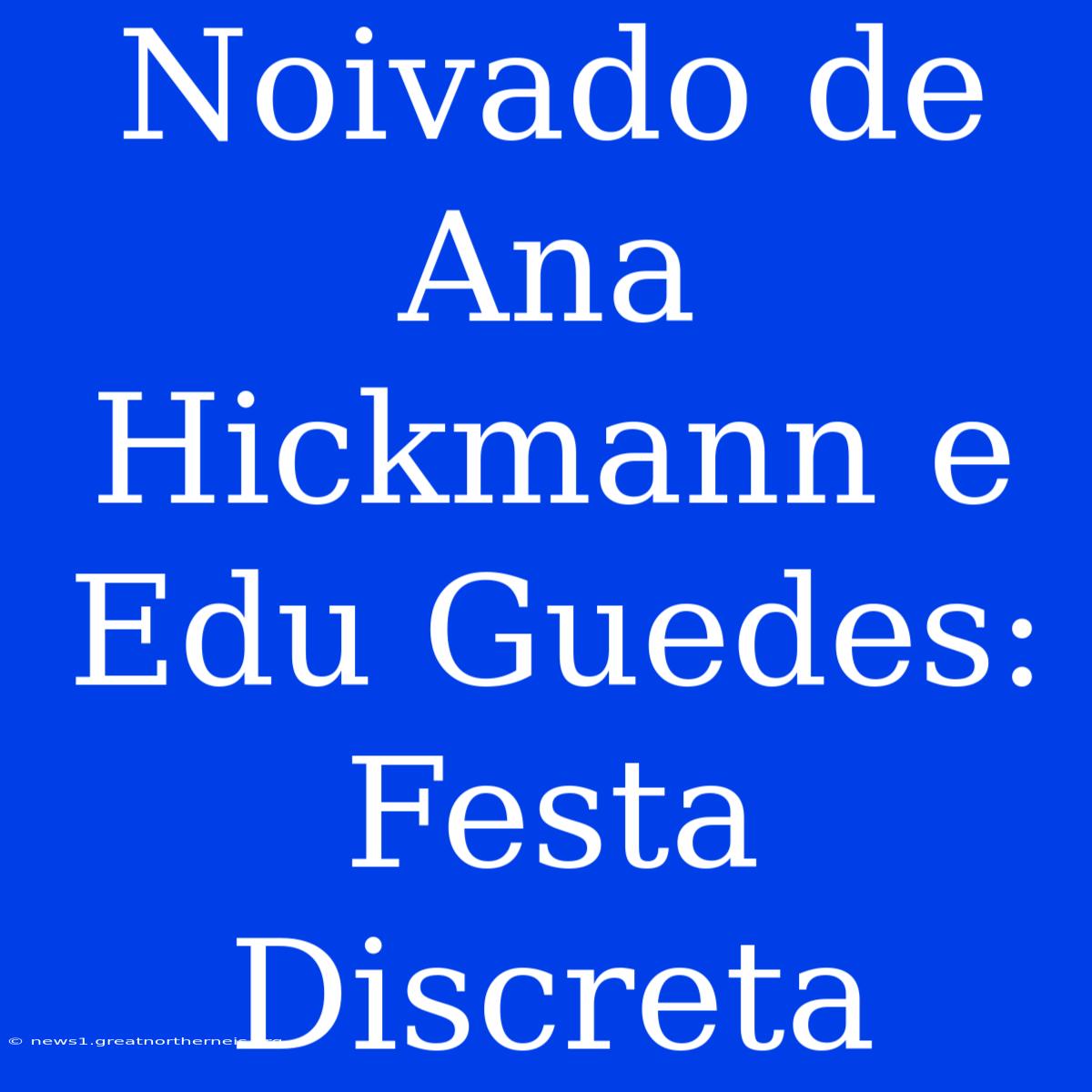 Noivado De Ana Hickmann E Edu Guedes: Festa Discreta