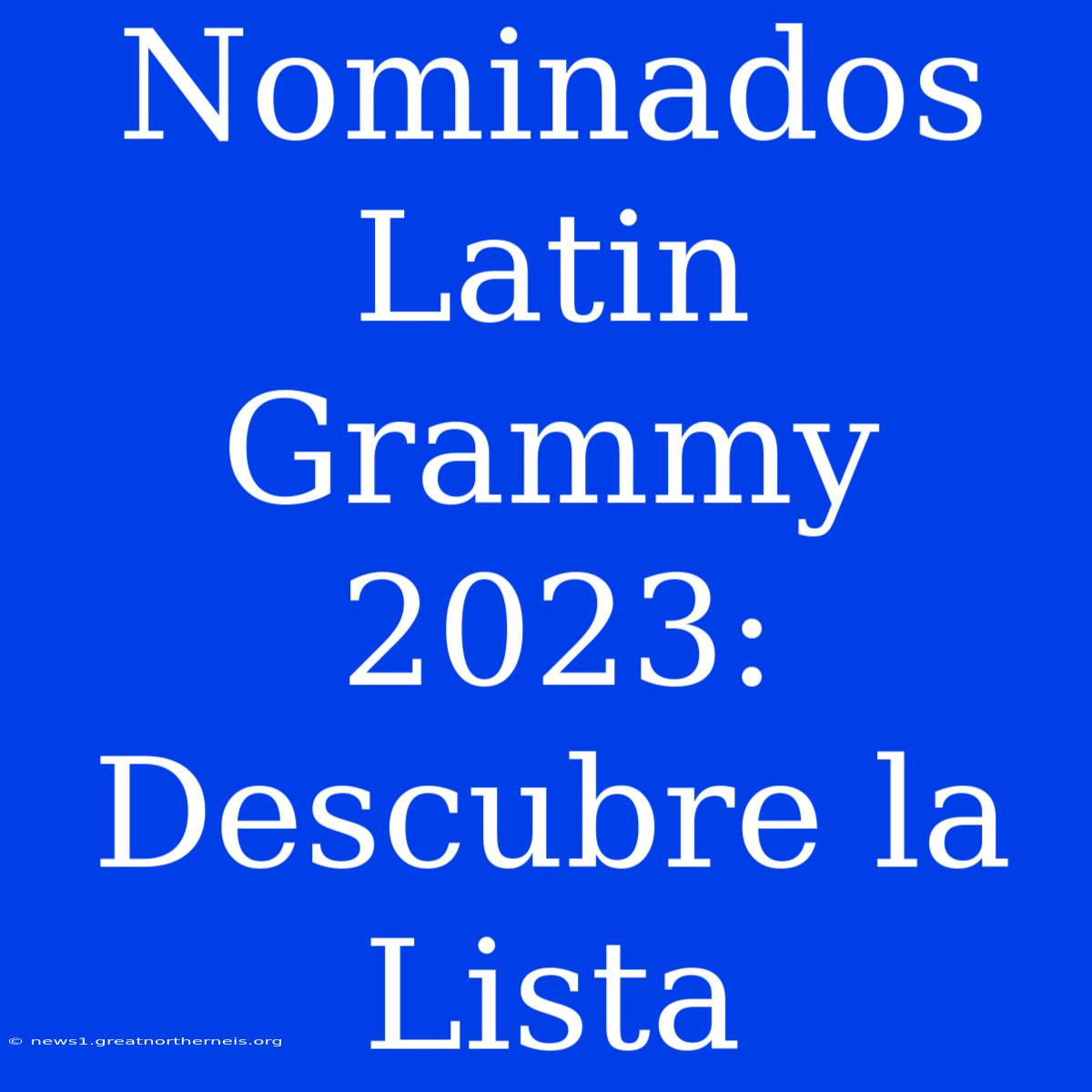 Nominados Latin Grammy 2023: Descubre La Lista