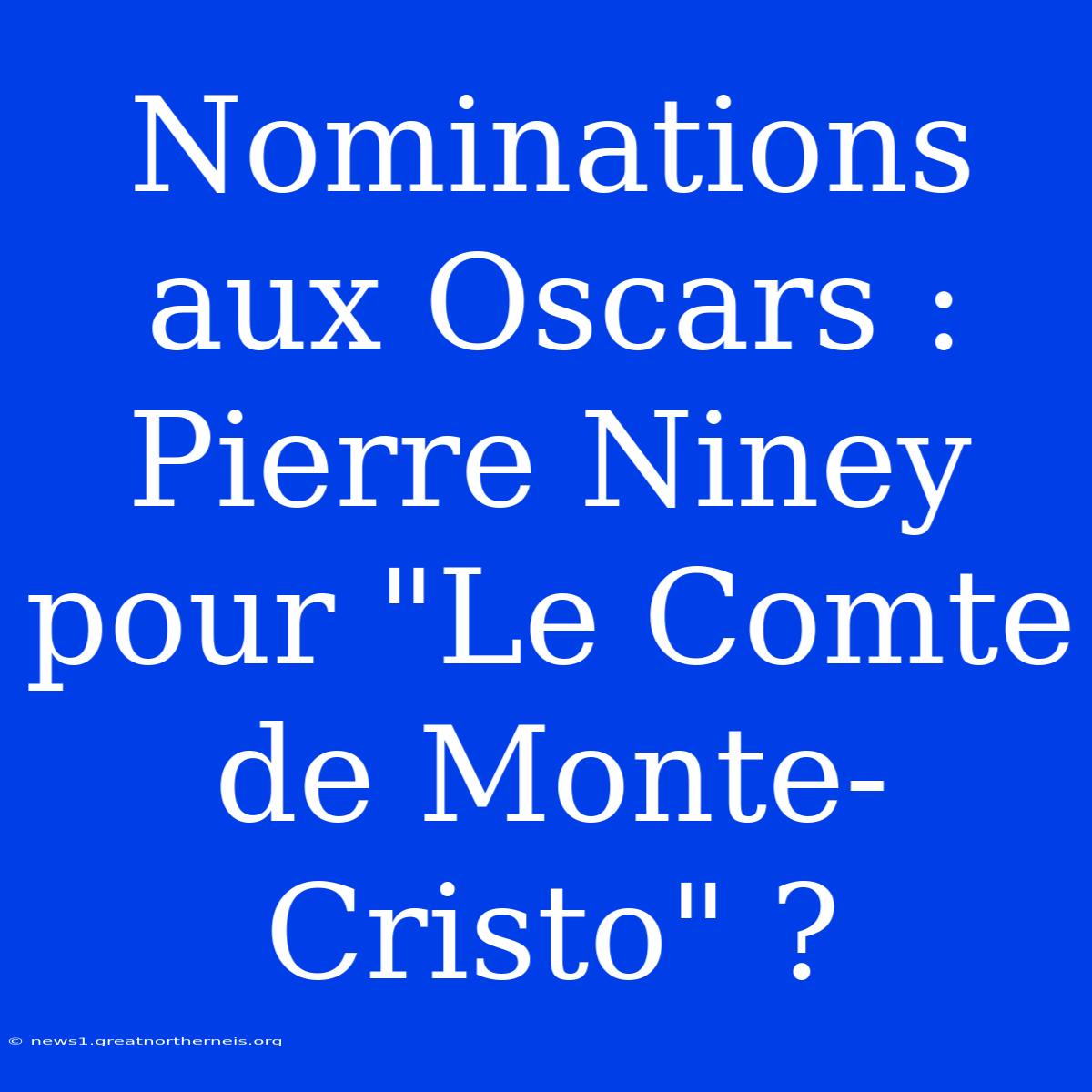 Nominations Aux Oscars : Pierre Niney Pour 