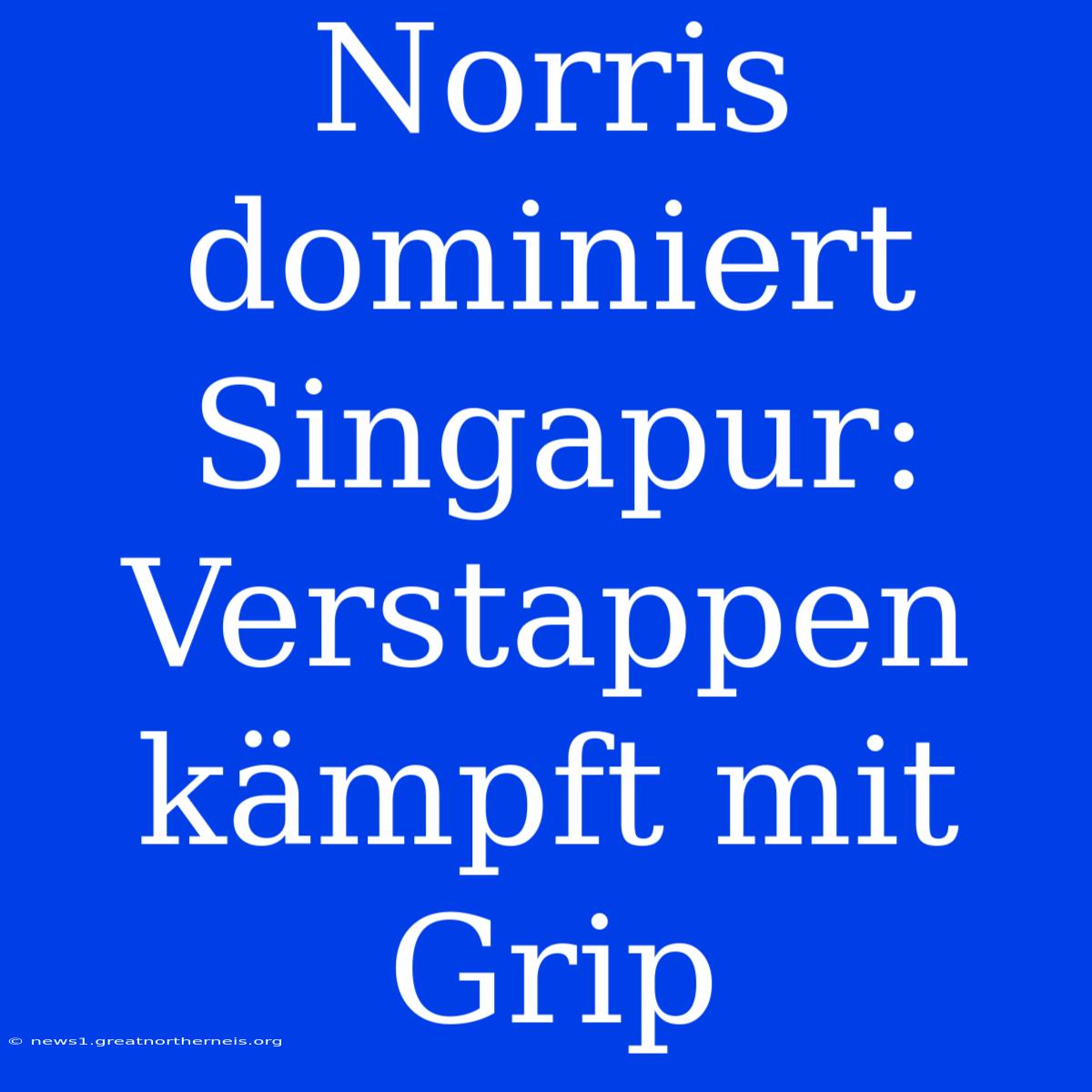 Norris Dominiert Singapur: Verstappen Kämpft Mit Grip