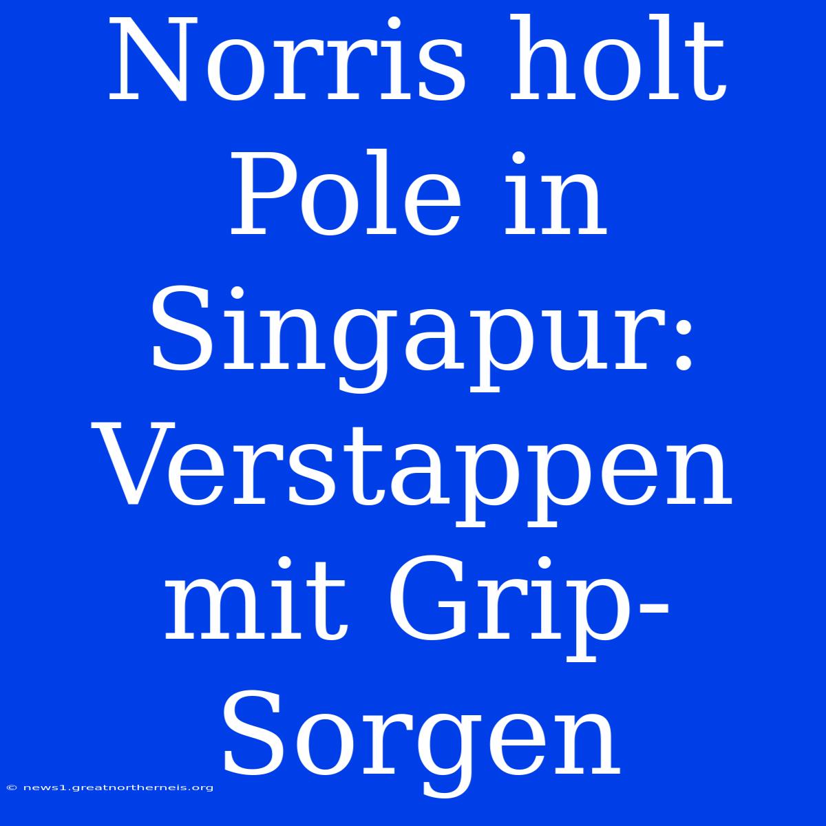 Norris Holt Pole In Singapur: Verstappen Mit Grip-Sorgen