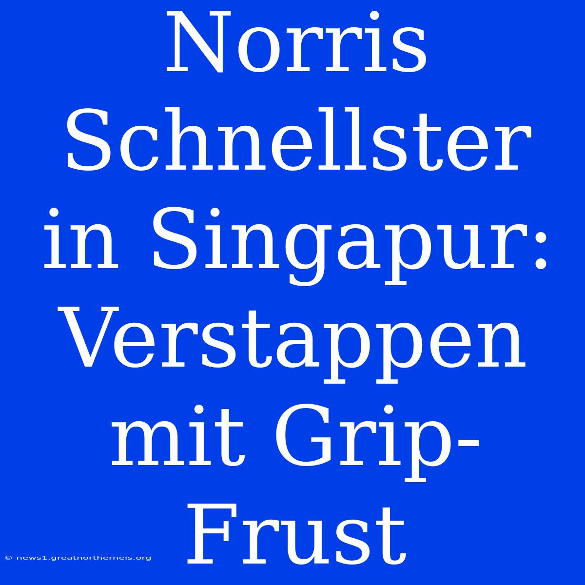 Norris Schnellster In Singapur: Verstappen Mit Grip-Frust