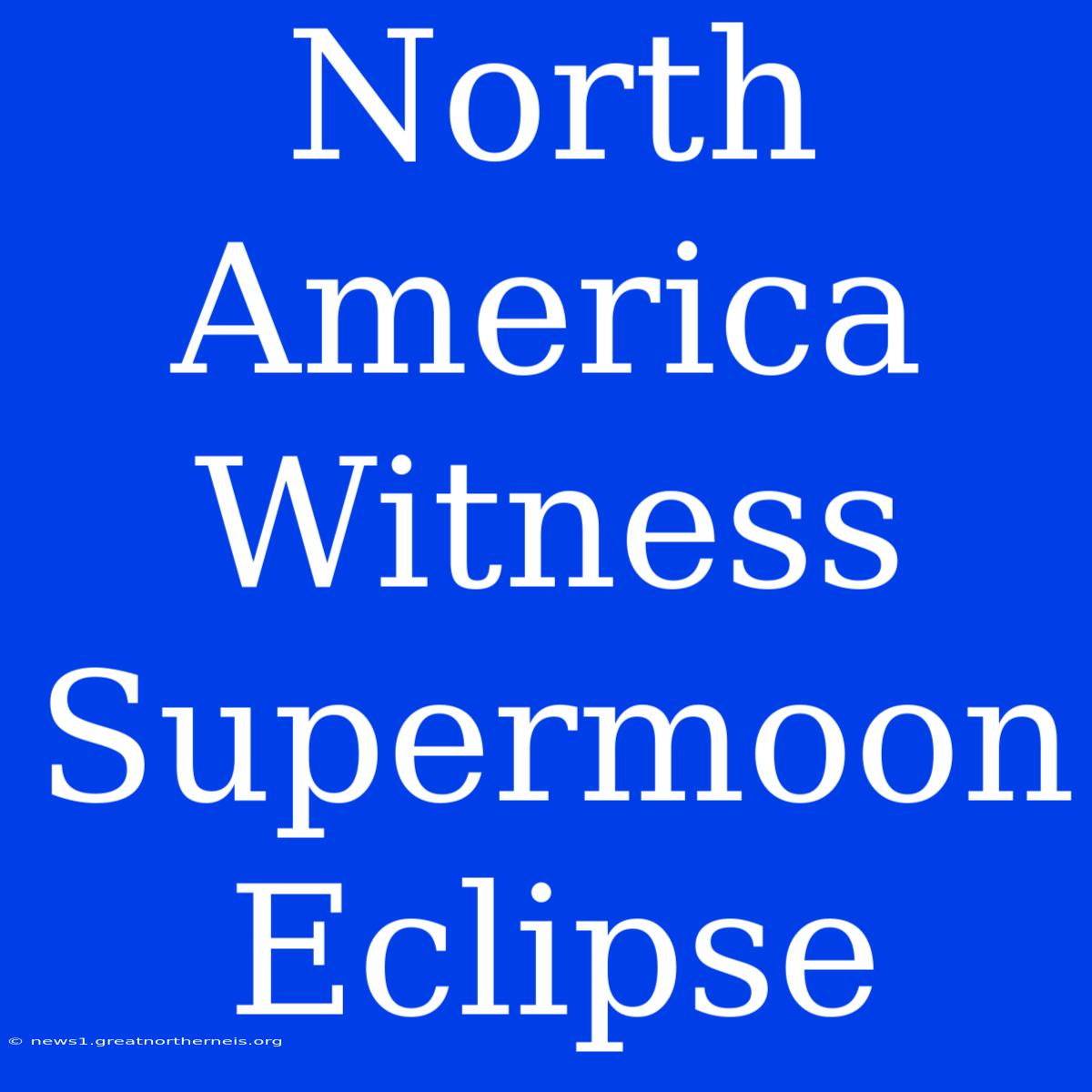 North America Witness Supermoon Eclipse