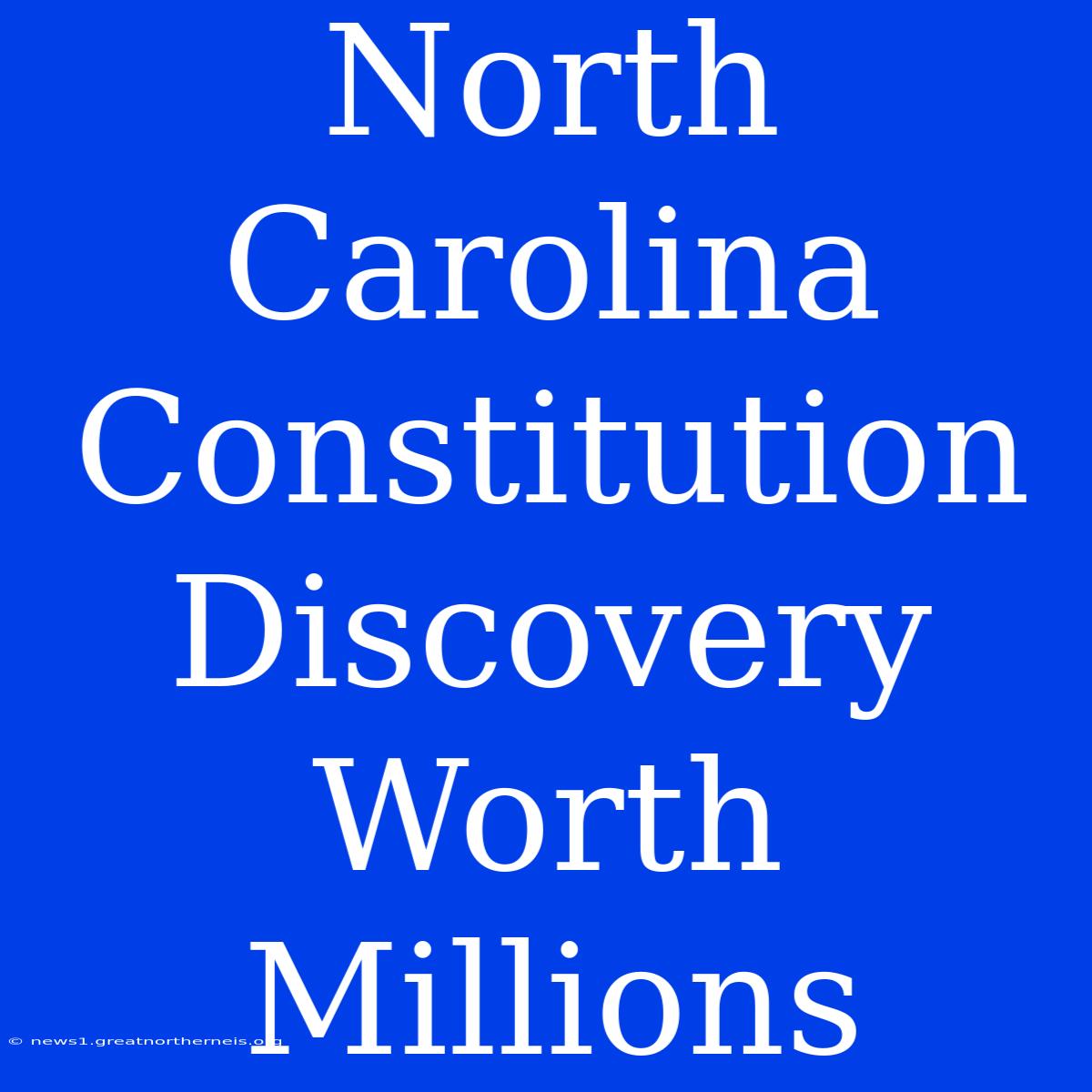 North Carolina Constitution Discovery Worth Millions