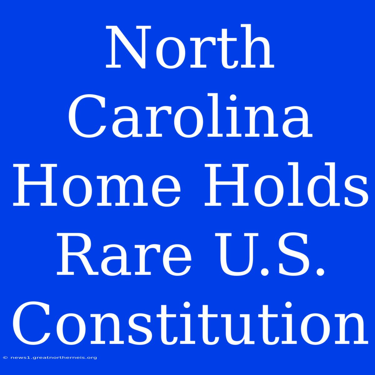 North Carolina Home Holds Rare U.S. Constitution