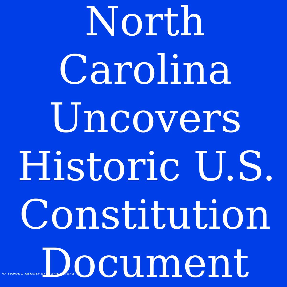 North Carolina Uncovers Historic U.S. Constitution Document