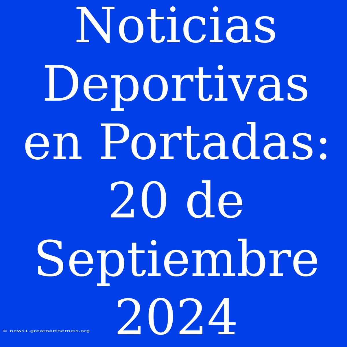 Noticias Deportivas En Portadas: 20 De Septiembre 2024