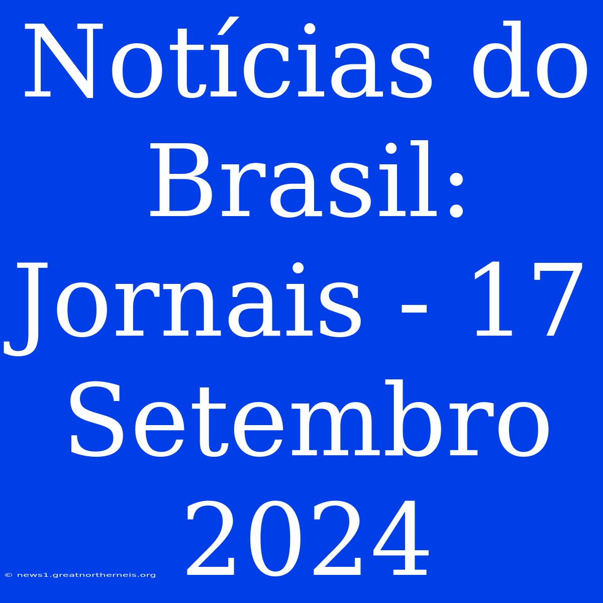 Notícias Do Brasil: Jornais - 17 Setembro 2024