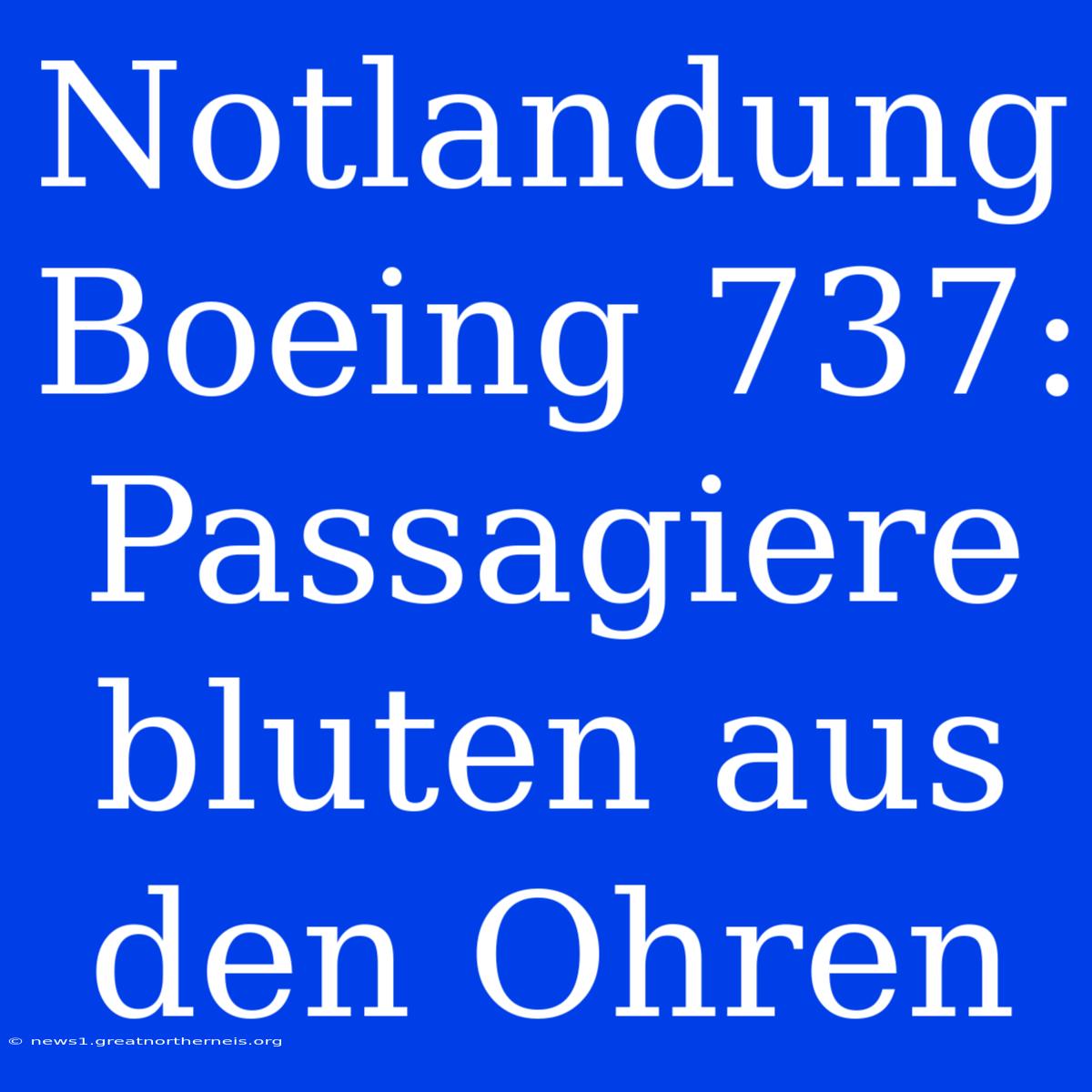 Notlandung Boeing 737: Passagiere Bluten Aus Den Ohren