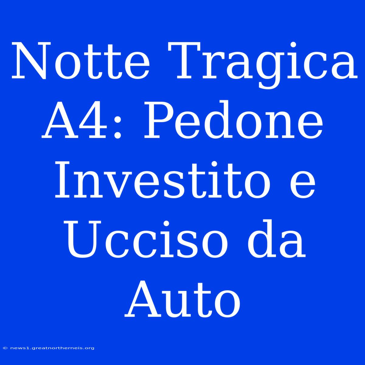 Notte Tragica A4: Pedone Investito E Ucciso Da Auto