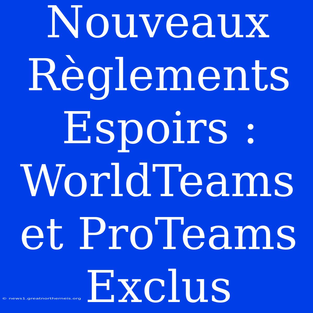 Nouveaux Règlements Espoirs : WorldTeams Et ProTeams Exclus