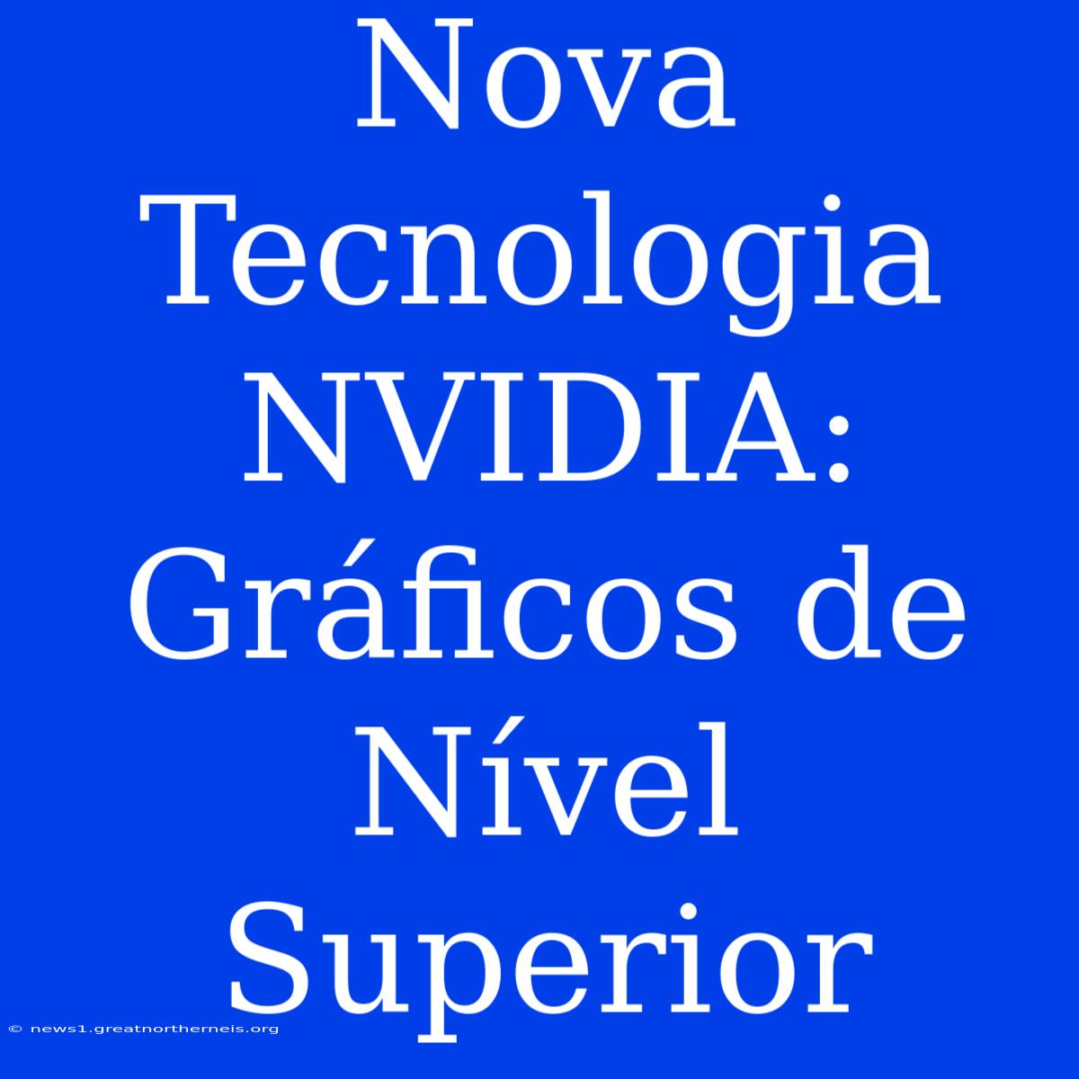 Nova Tecnologia NVIDIA: Gráficos De Nível Superior