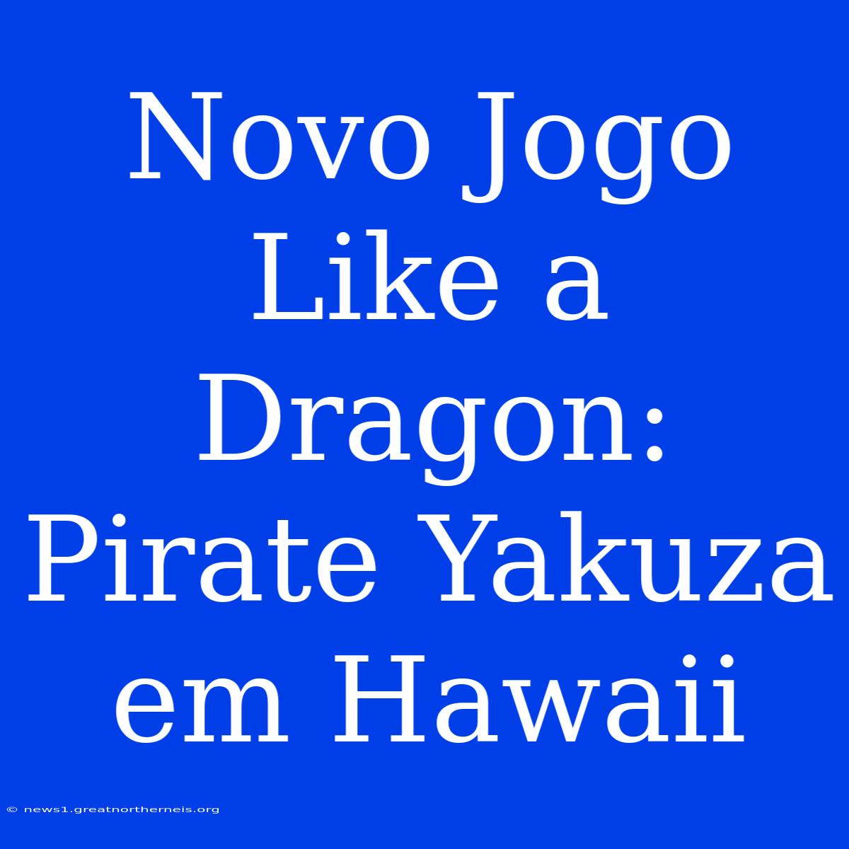 Novo Jogo Like A Dragon: Pirate Yakuza Em Hawaii