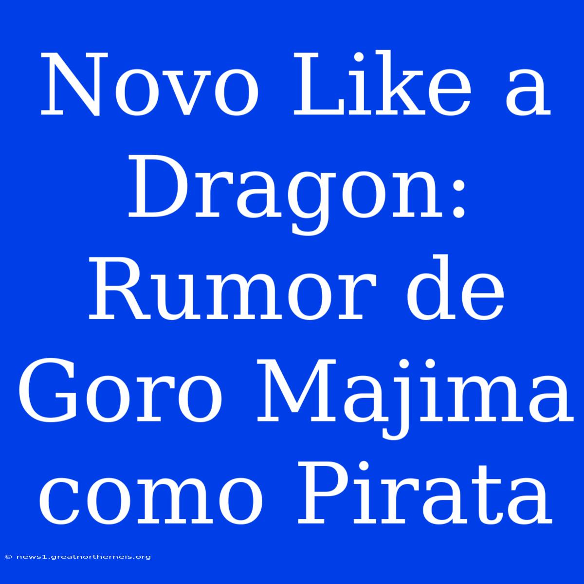 Novo Like A Dragon: Rumor De Goro Majima Como Pirata