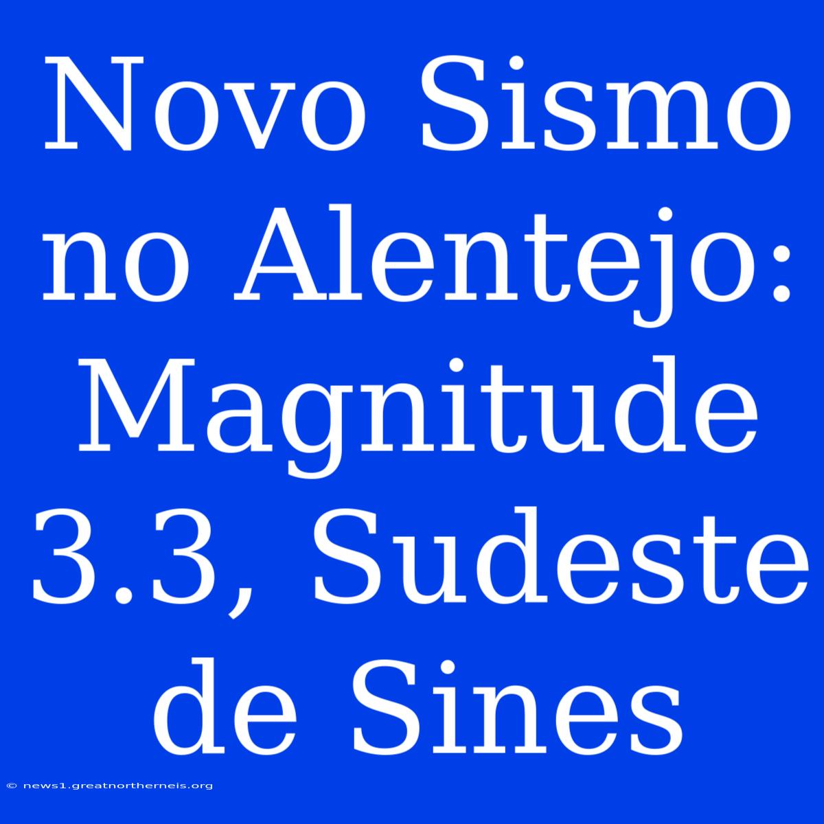 Novo Sismo No Alentejo: Magnitude 3.3, Sudeste De Sines