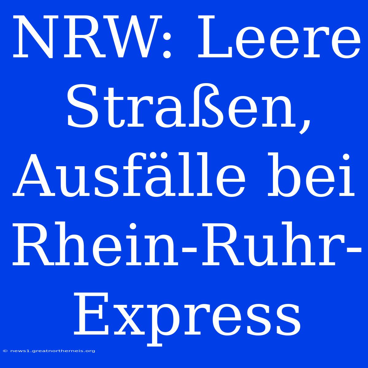 NRW: Leere Straßen, Ausfälle Bei Rhein-Ruhr-Express