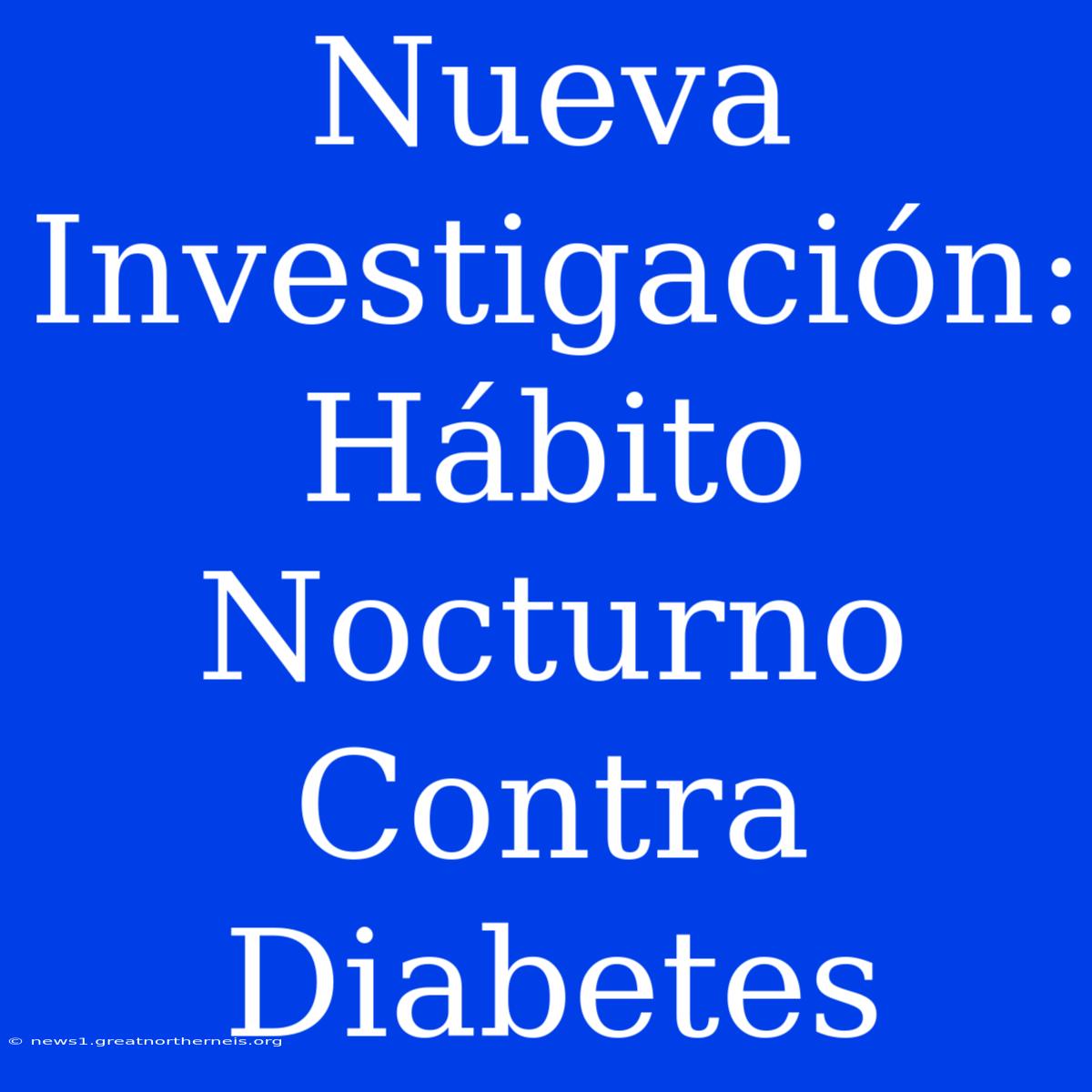 Nueva Investigación: Hábito Nocturno Contra Diabetes