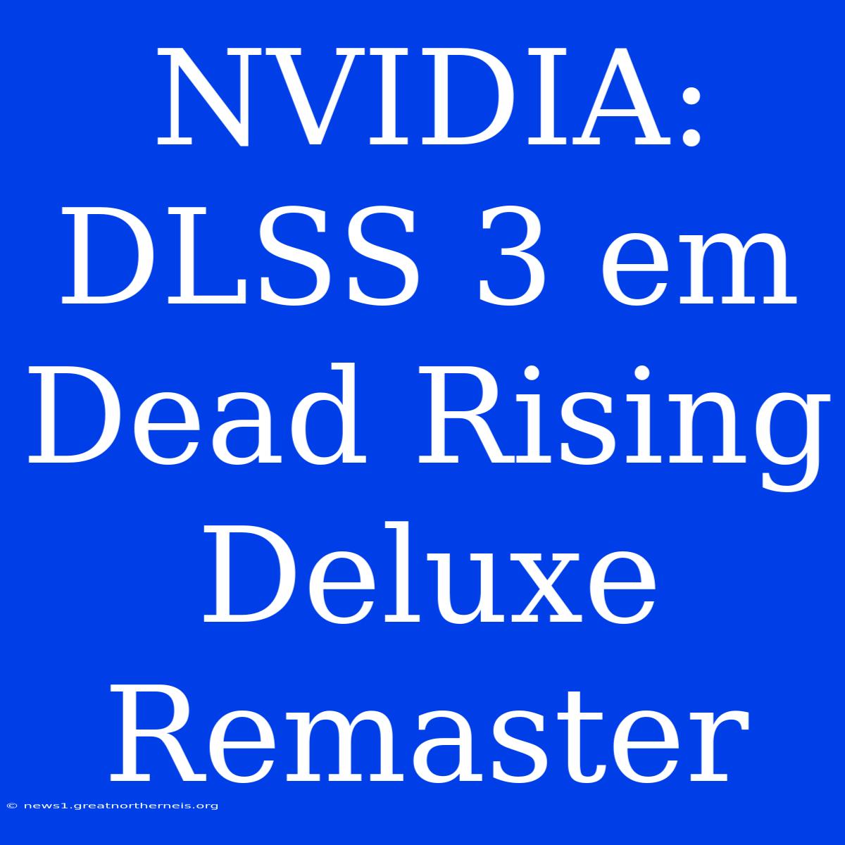 NVIDIA: DLSS 3 Em Dead Rising Deluxe Remaster