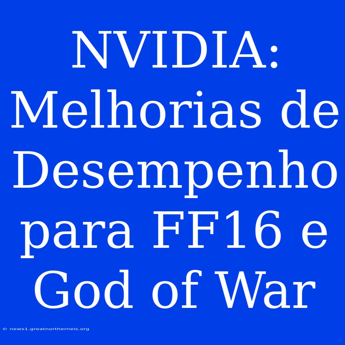 NVIDIA: Melhorias De Desempenho Para FF16 E God Of War