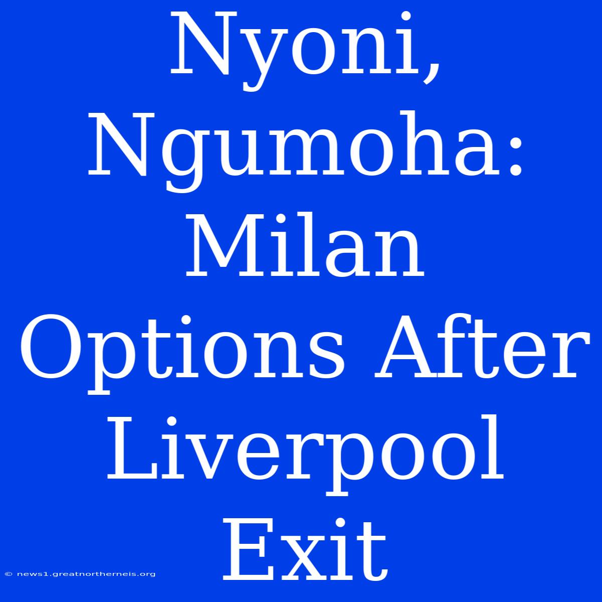 Nyoni, Ngumoha: Milan Options After Liverpool Exit