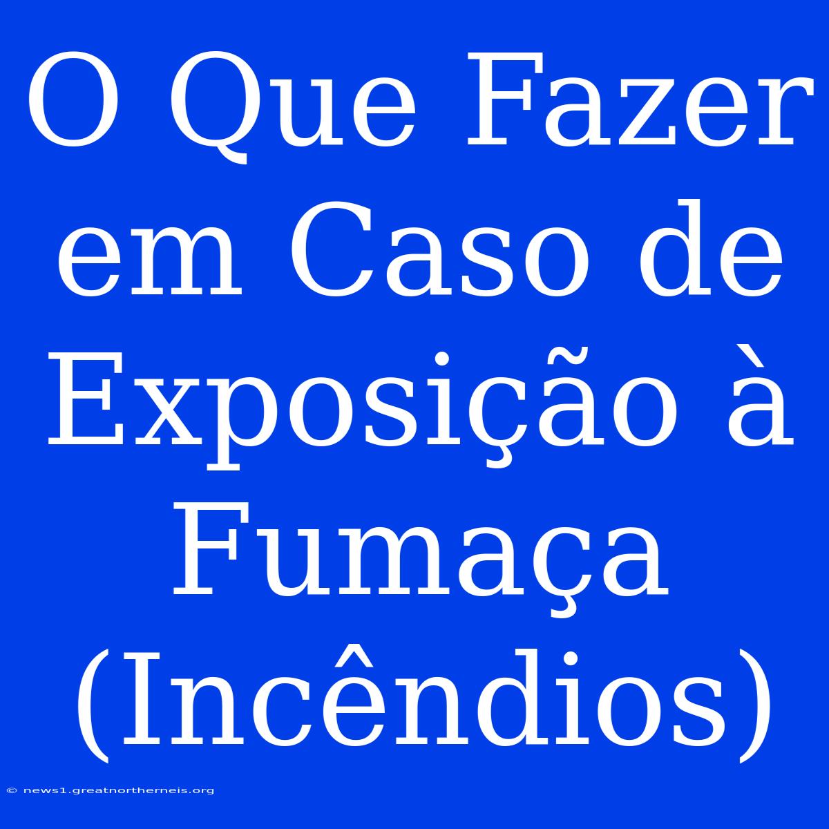 O Que Fazer Em Caso De Exposição À Fumaça (Incêndios)