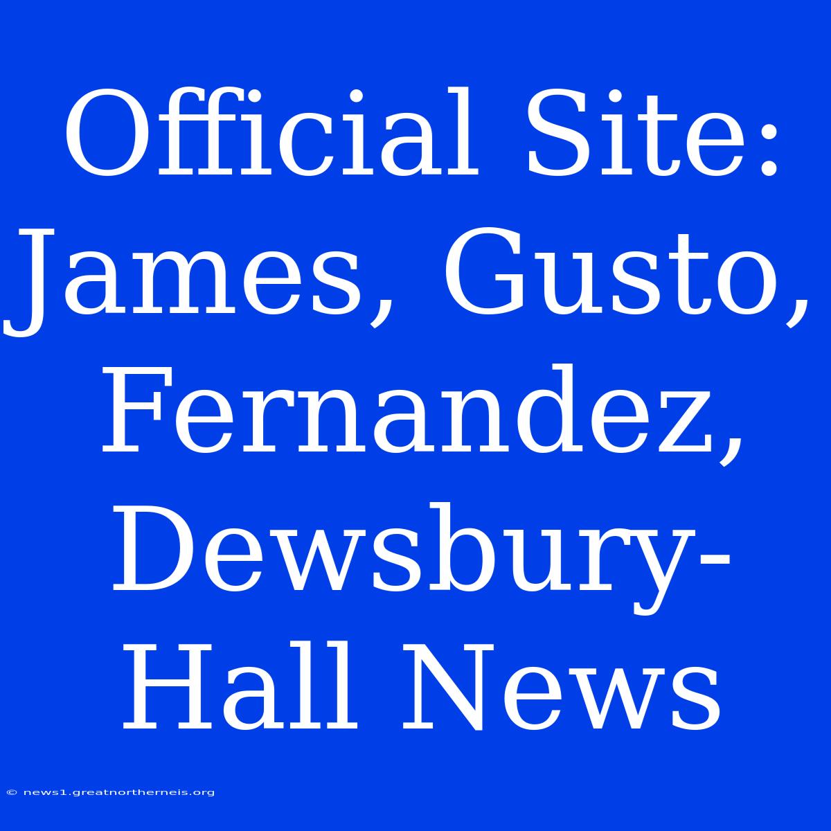 Official Site: James, Gusto, Fernandez, Dewsbury-Hall News