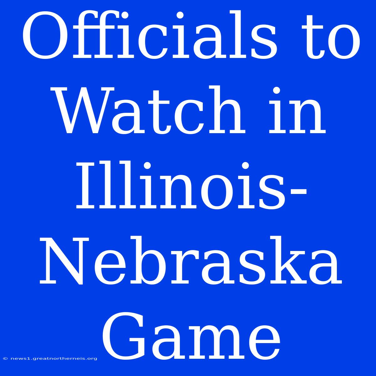 Officials To Watch In Illinois-Nebraska Game