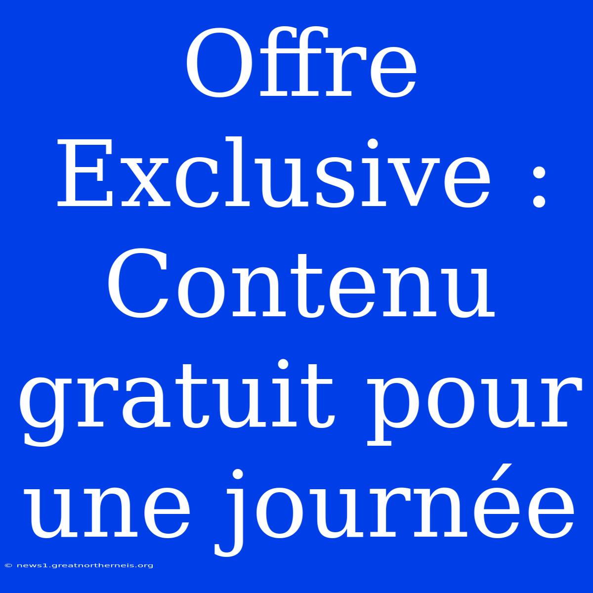 Offre Exclusive : Contenu Gratuit Pour Une Journée