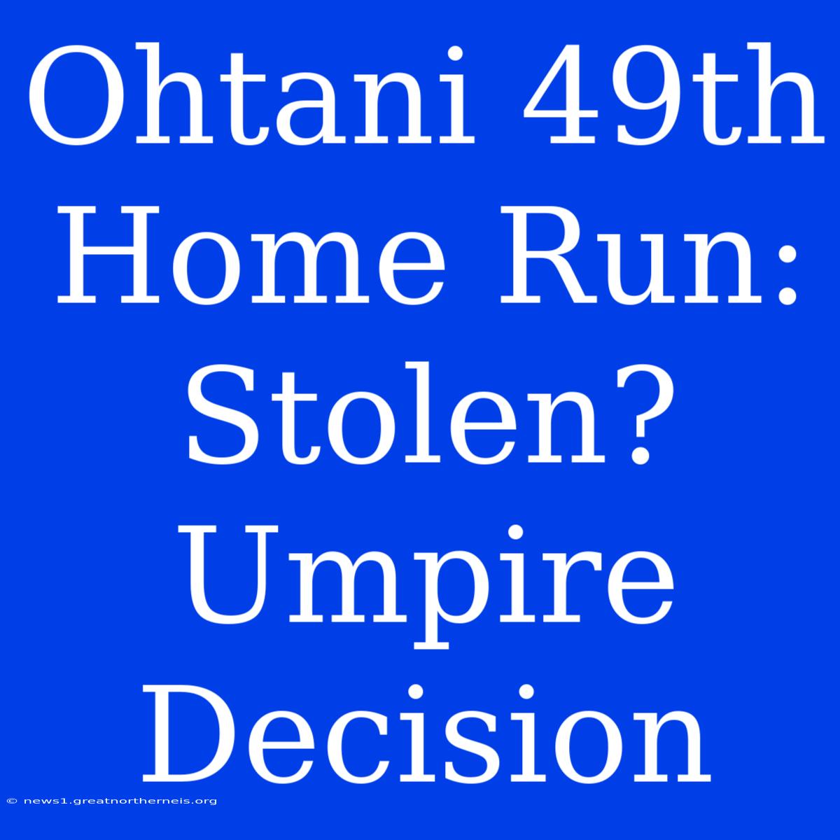 Ohtani 49th Home Run: Stolen? Umpire Decision