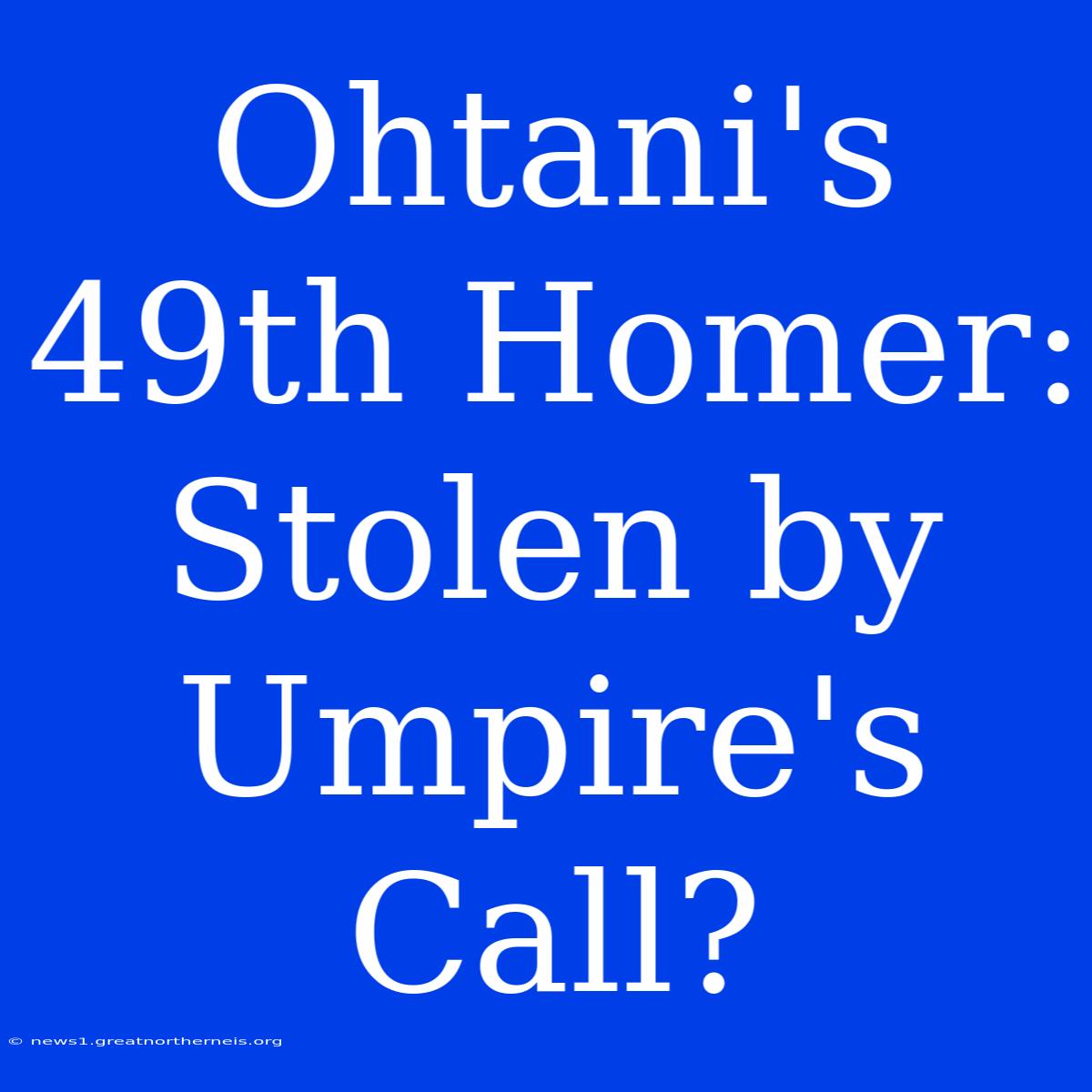 Ohtani's 49th Homer: Stolen By Umpire's Call?