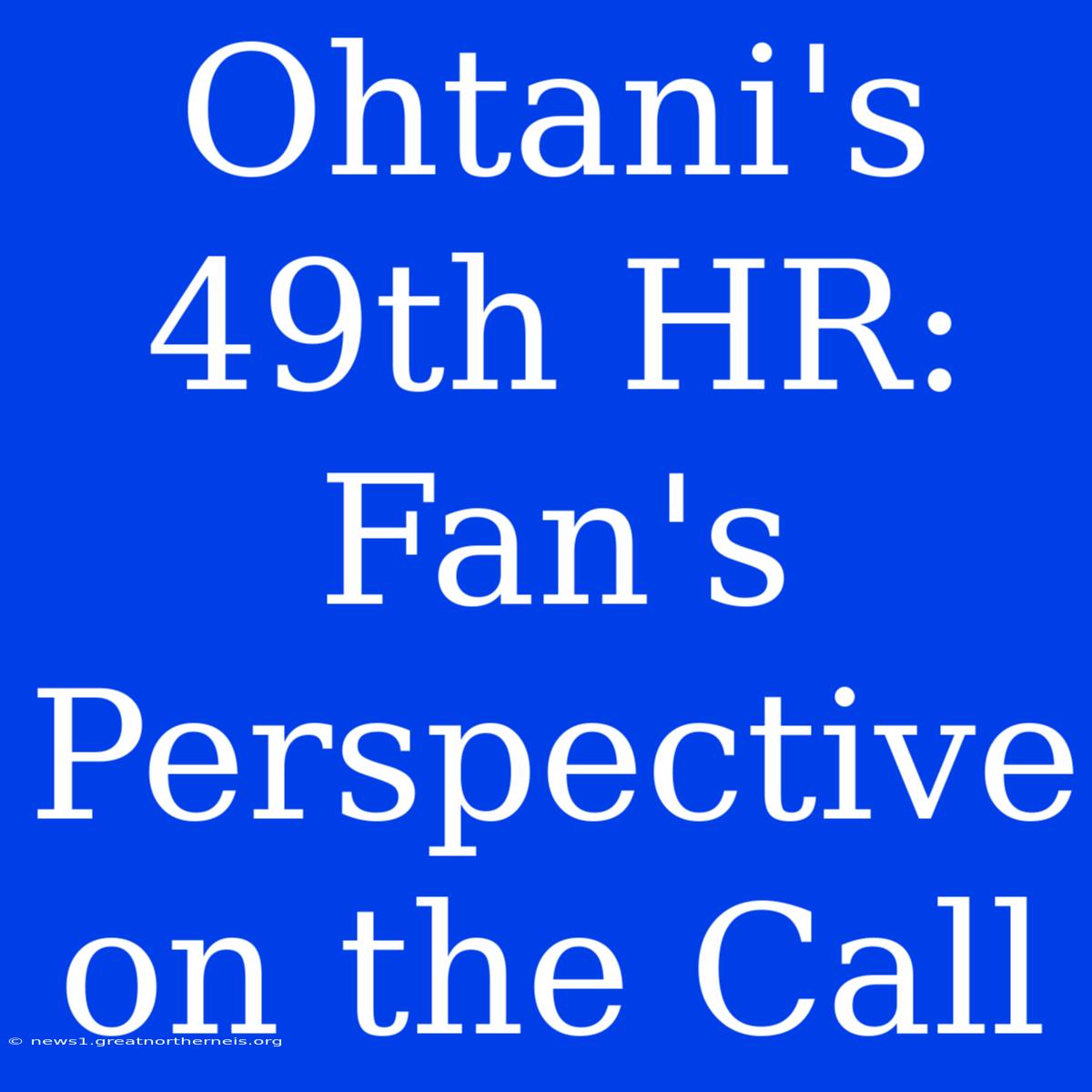 Ohtani's 49th HR: Fan's Perspective On The Call