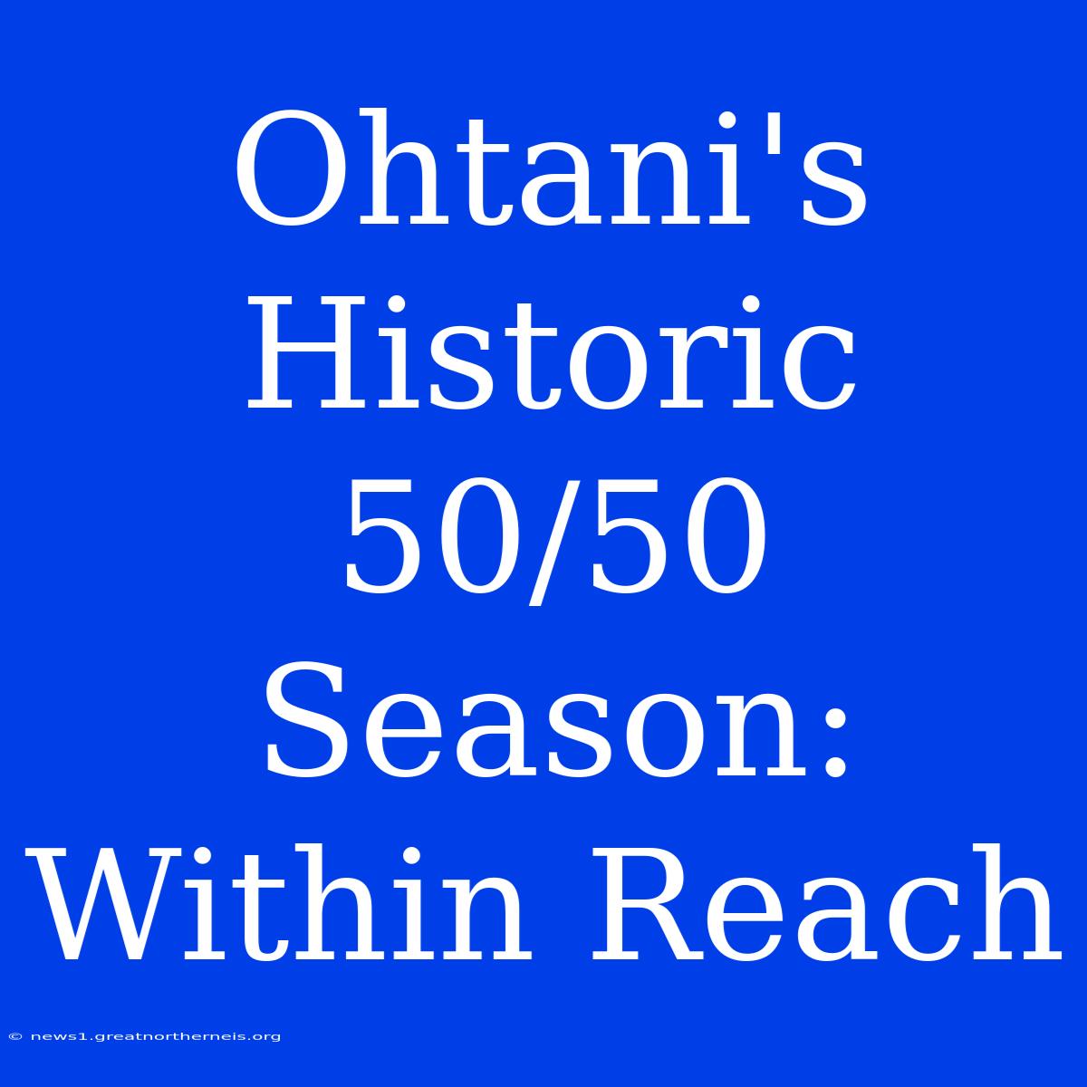 Ohtani's Historic 50/50 Season: Within Reach