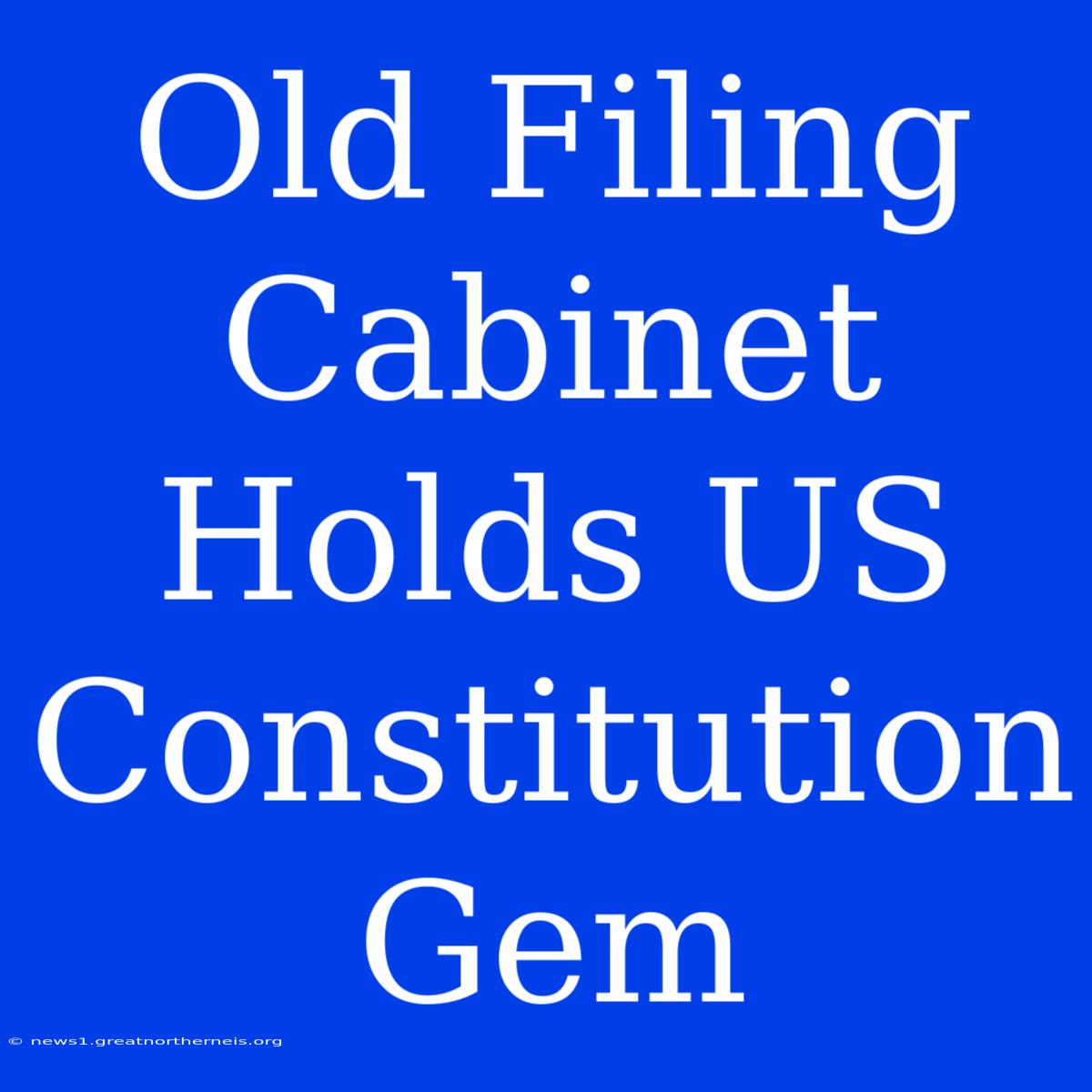 Old Filing Cabinet Holds US Constitution Gem