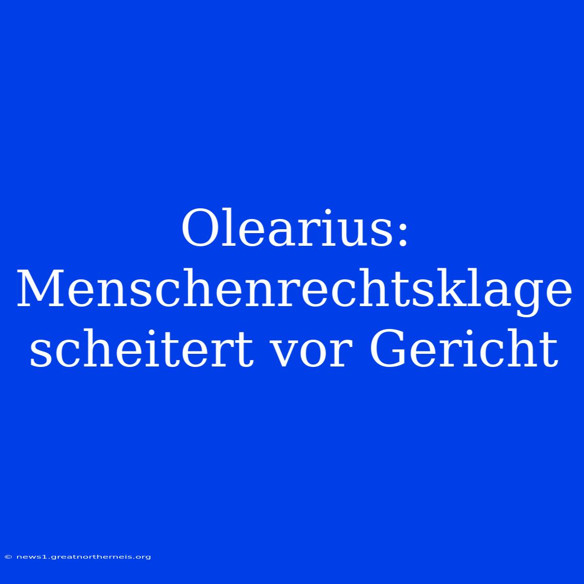 Olearius: Menschenrechtsklage Scheitert Vor Gericht