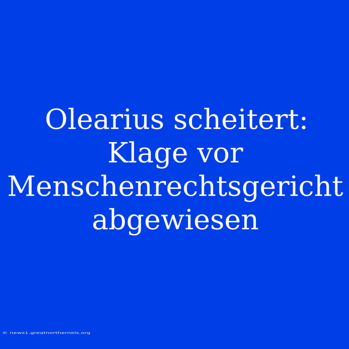 Olearius Scheitert: Klage Vor Menschenrechtsgericht Abgewiesen