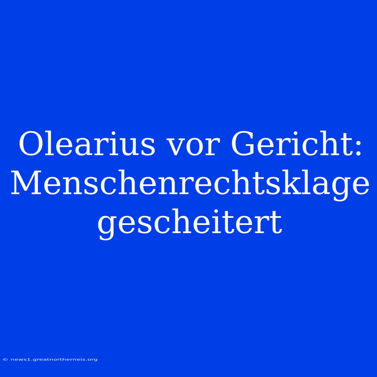 Olearius Vor Gericht: Menschenrechtsklage Gescheitert