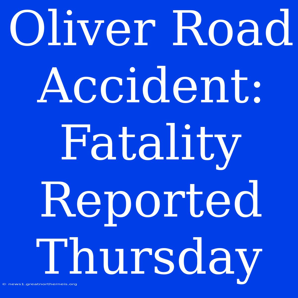 Oliver Road Accident: Fatality Reported Thursday