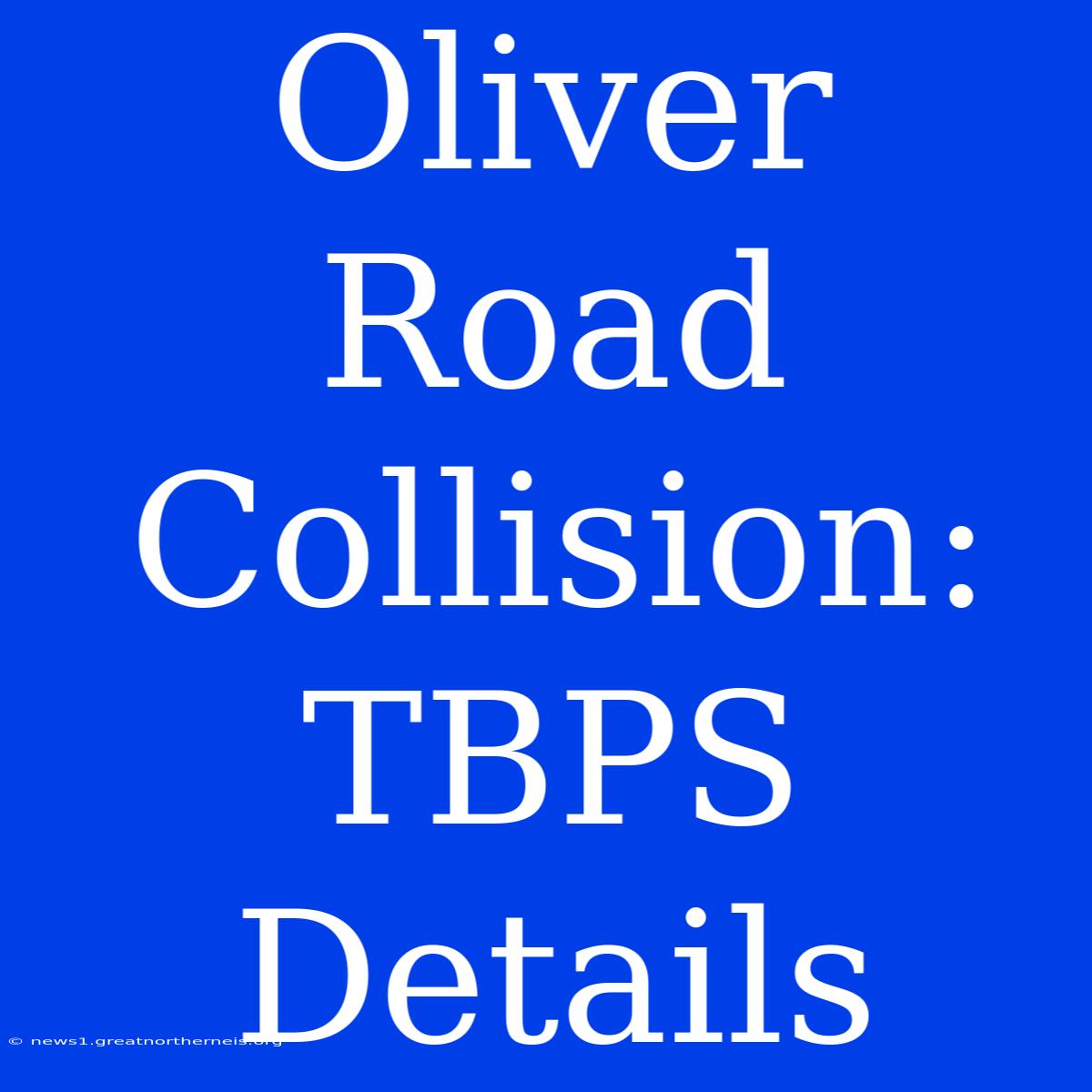 Oliver Road Collision: TBPS Details