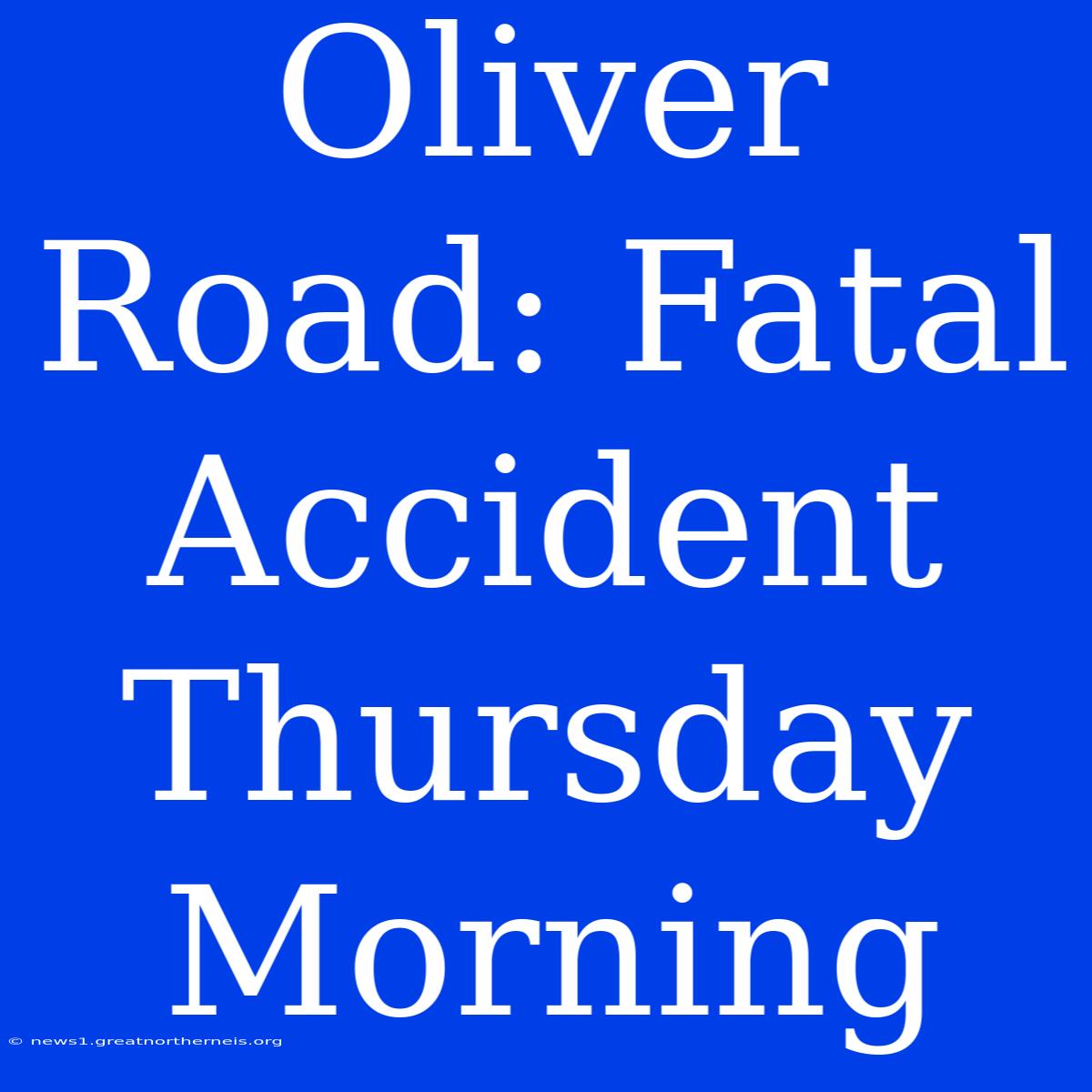 Oliver Road: Fatal Accident Thursday Morning