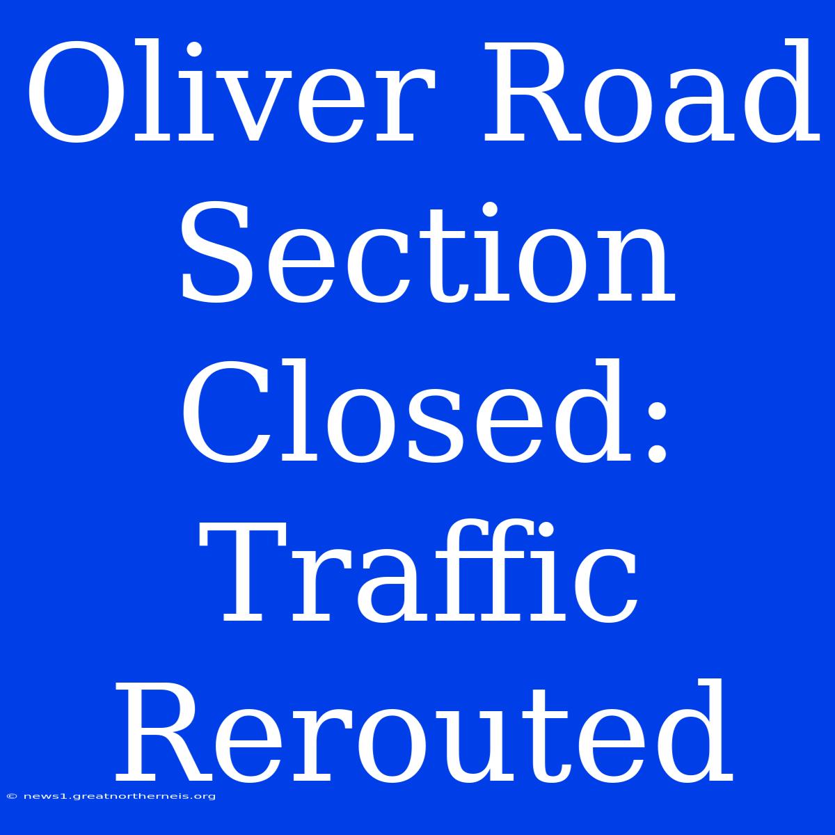 Oliver Road Section Closed: Traffic Rerouted