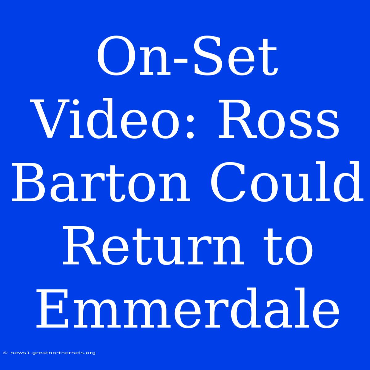 On-Set Video: Ross Barton Could Return To Emmerdale