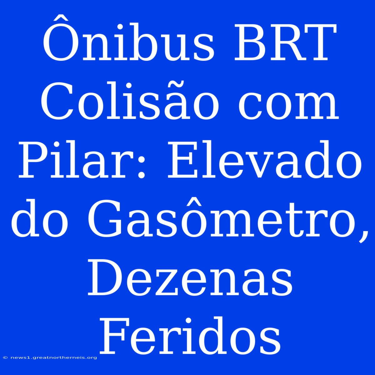 Ônibus BRT Colisão Com Pilar: Elevado Do Gasômetro, Dezenas Feridos