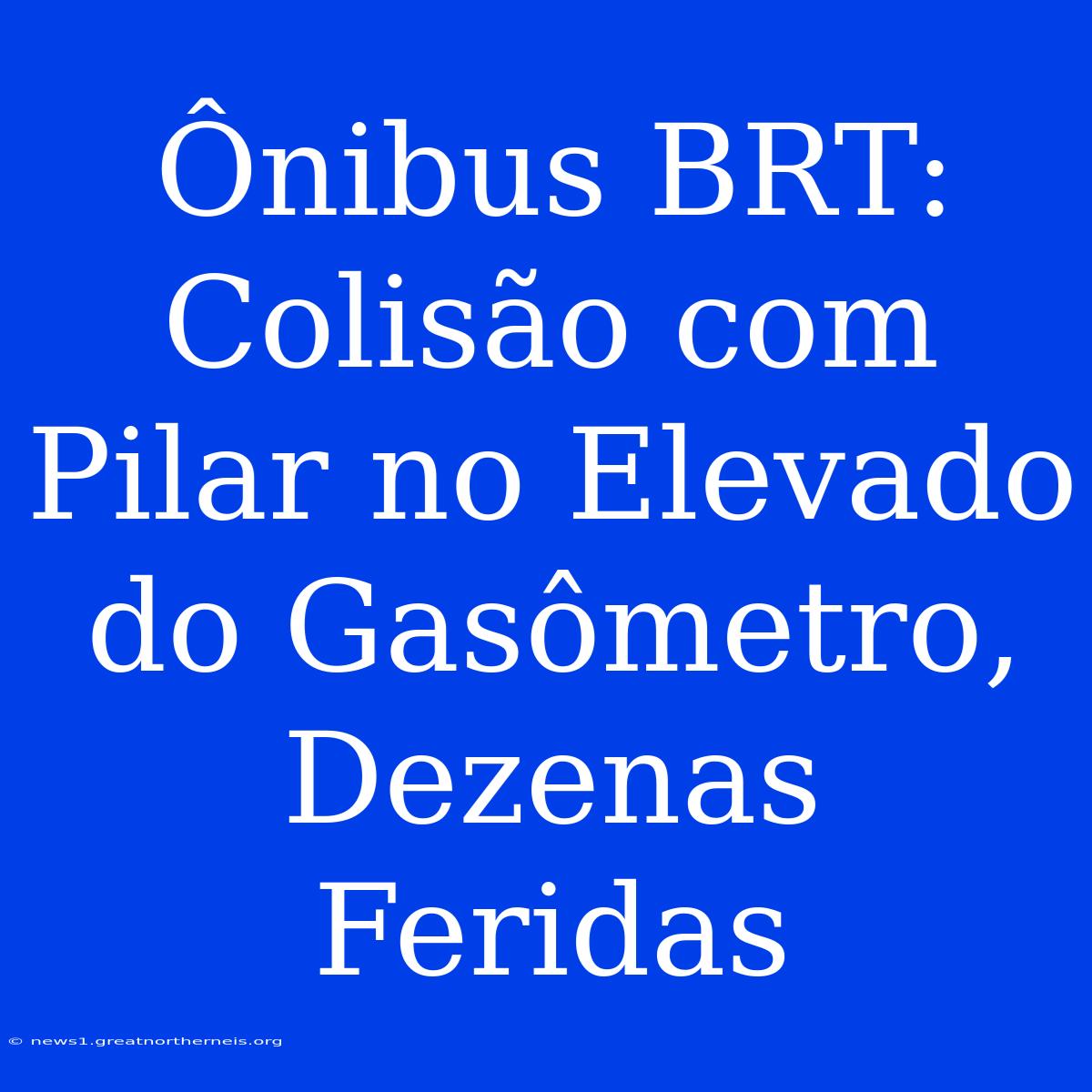 Ônibus BRT: Colisão Com Pilar No Elevado Do Gasômetro, Dezenas Feridas