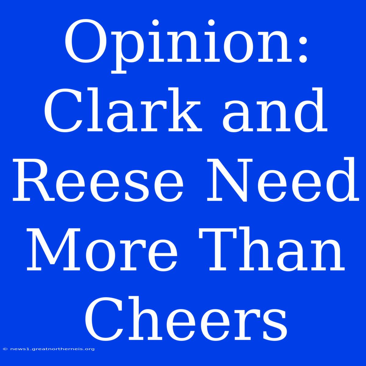 Opinion: Clark And Reese Need More Than Cheers