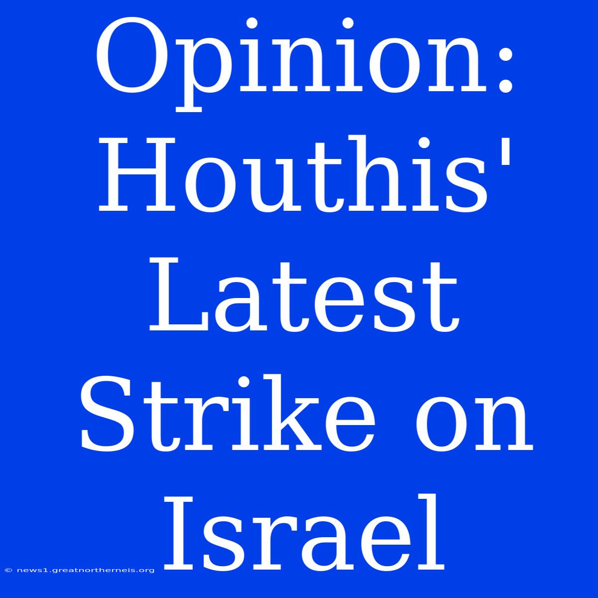 Opinion: Houthis' Latest Strike On Israel