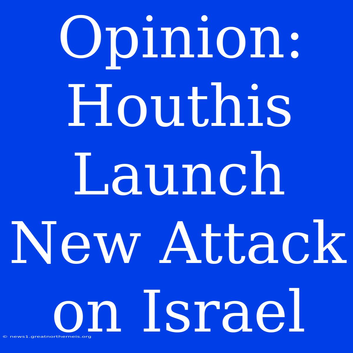 Opinion: Houthis Launch New Attack On Israel