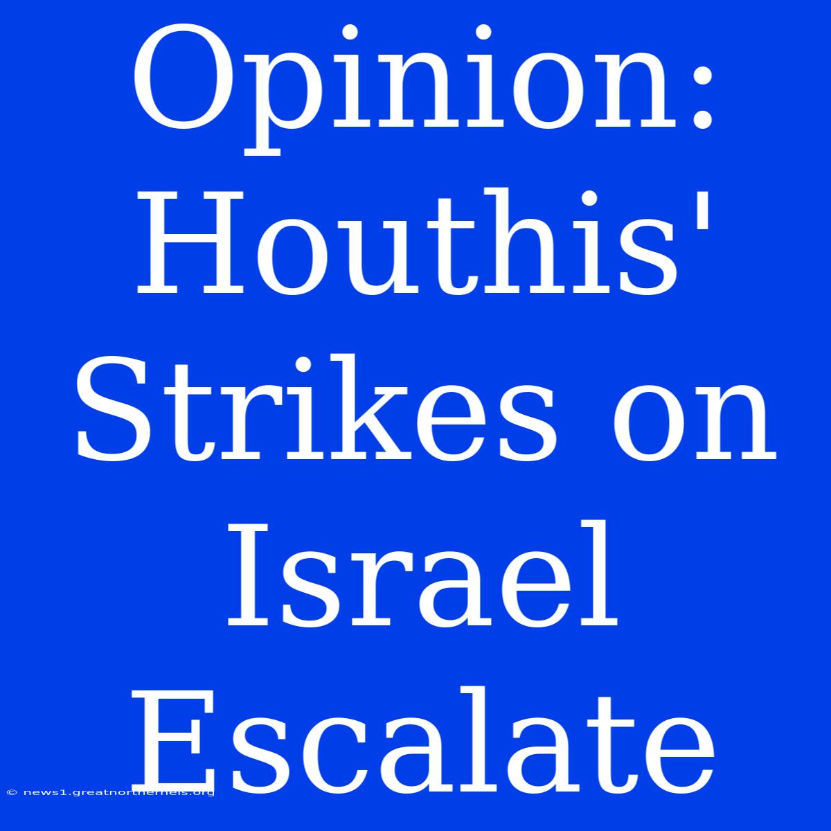 Opinion: Houthis' Strikes On Israel Escalate