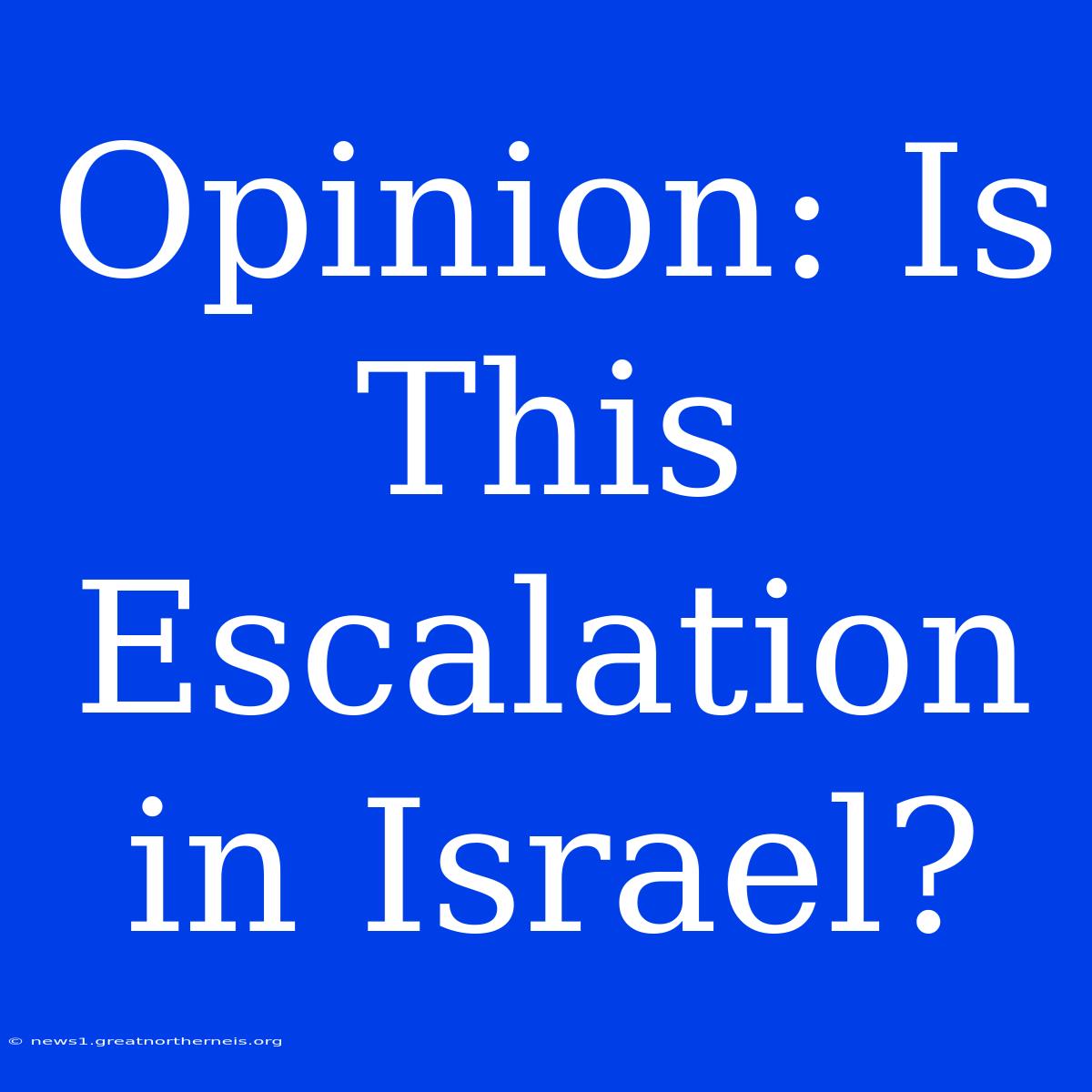 Opinion: Is This Escalation In Israel?